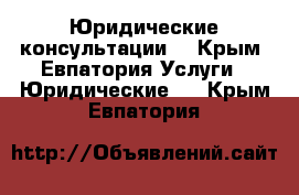 Юридические консультации  - Крым, Евпатория Услуги » Юридические   . Крым,Евпатория